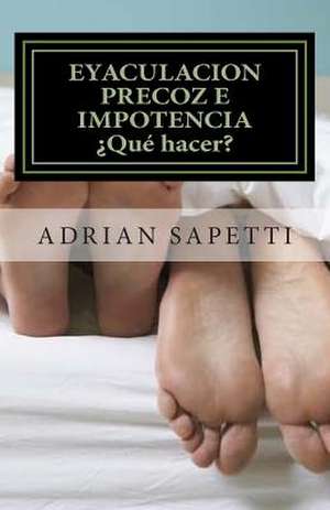 Eyaculacion Precoz E Impotencia. Que Hacer? de Adrian Sapetti