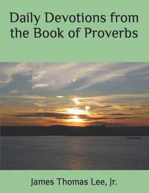 Daily Devotions from the Book of Proverbs de MR James Thomas Lee Jr