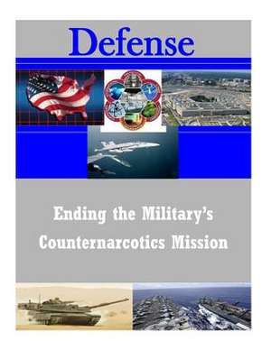 Ending the Military's Counternarcotics Mission de United States Army War College