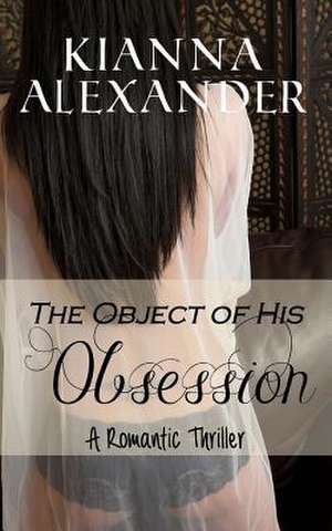 The Object of His Obsession de Kianna Alexander