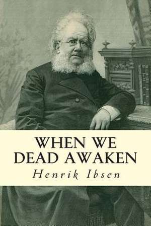 When We Dead Awaken de Henrik Ibsen