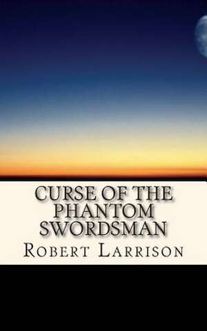 Curse of the Phantom Swordsman de Robert Larrison