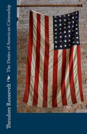 The Duties of American Citizenship de Theodore Roosevelt