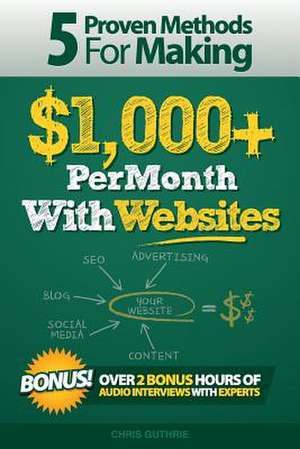 5 Proven Methods for Making $1,000+ Per Month with Websites de Chris Guthrie