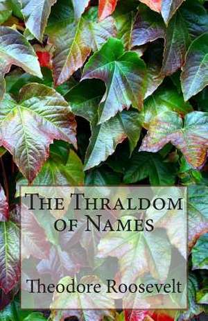 The Thraldom of Names de Theodore Roosevelt