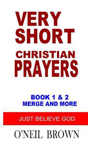 Very Short Christian Prayers Book 1 and 2 Merge and More de O'Neil Brown