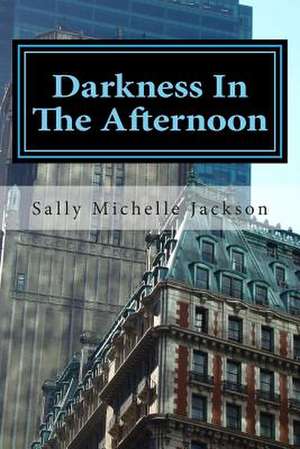 Darkness in the Afternoon de Sally Michelle Jackson