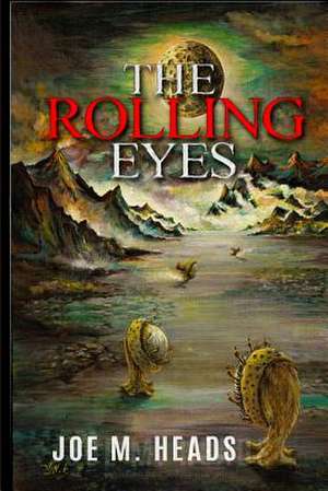 The Rolling Eyes de Joe M. Heads