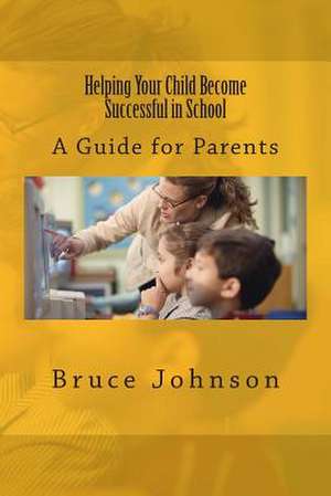 Helping Your Child Become Successful in School de Bruce Johnson