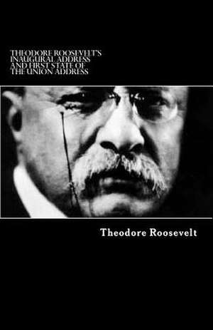 Theodore Roosevelt's Inaugural Address and First State of the Union Address de Theodore Roosevelt