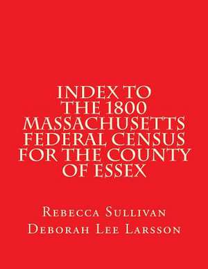 Index to the 1800 Massachusetts Federal Census for the County of Essex de Rebecca Sullivan