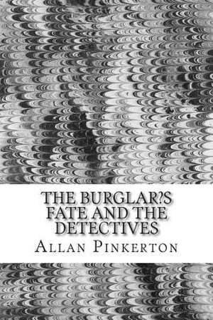 The Burglar?s Fate and the Detectives de Pinkerton, Allan