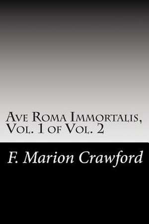 Ave Roma Immortalis, Vol. 1 of Vol. 2 de F. Marion Crawford