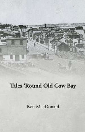 Tales 'Round Old Cow Bay de MR Ken MacDonald