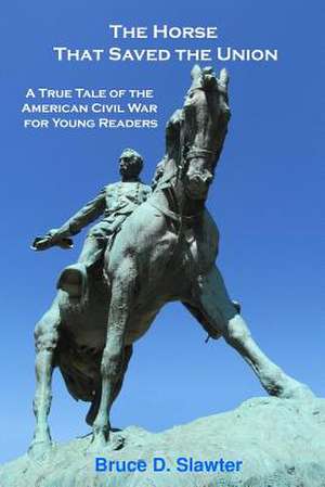 The Horse That Saved the Union de Bruce D. Slawter