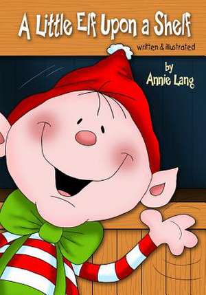 A Little Elf Upon a Shelf de Annie Lang