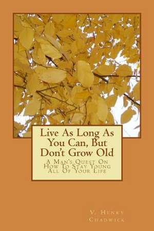 Live as Long as You Can, But Don't Grow Old de V. Henry Chadwick