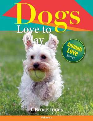 Dogs Love to Play de J. Bruce Jones