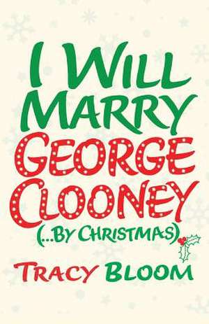 I Will Marry George Clooney (by Christmas) de Tracy Bloom