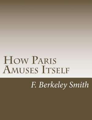 How Paris Amuses Itself de F. Berkeley Smith