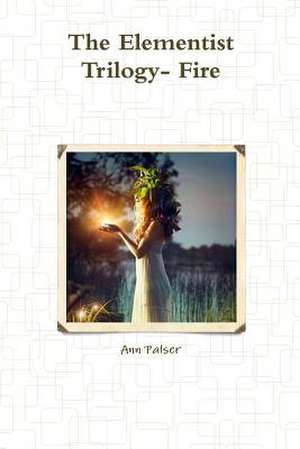 The Elementist Trilogy- Fire de Ann Palser