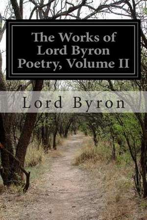 The Works of Lord Byron Poetry, Volume II de Lord George Gordon Byron