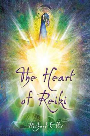 The Heart of Reiki de Richard Ellis