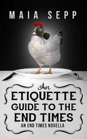 An Etiquette Guide to the End Times de Maia Sepp