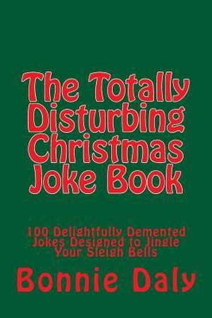 The Totally Disturbing Christmas Joke Book de Bonnie Daly