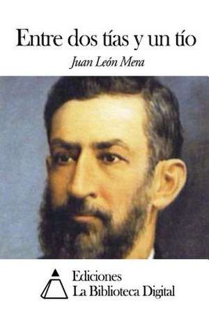 Entre DOS Tias y Un Tio de Juan Leon Mera