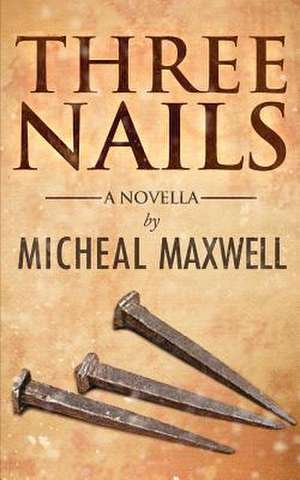 Three Nails de Micheal Maxwell