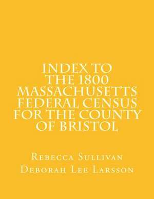 Index to the 1800 Massachusetts Federal Census for the County of Bristol de Rebecca Sullivan