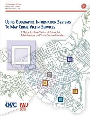 Using Geographic Information System to Map Crime Victim Services de U. S. Department Of Justice