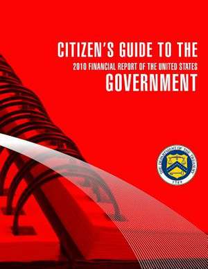 Citizen's Guide to the Governent 2010 Financial Report of the United States de Secretary of the Treasury