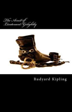 The Arrest of Lieutenant Golightly de Rudyard Kipling