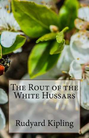 The Rout of the White Hussars de Rudyard Kipling