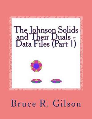 The Johnson Solids and Their Duals - Data Files (Part 1) de Bruce R. Gilson