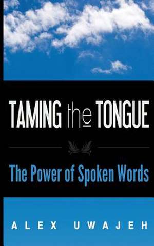 Taming the Tongue de Alex Uwajeh