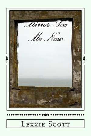 Mirror See Me Now de Lexxie Scott