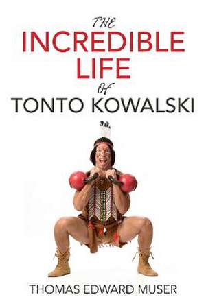 The Incredible Life of Tonto Kowalski de Muser, Thomas Edward