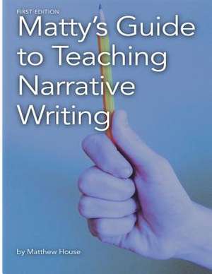 Matty's Guide to Teaching Narrative Writing de Matthew House