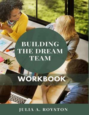 Building the Dream Team Workbook de Julia A. Royston