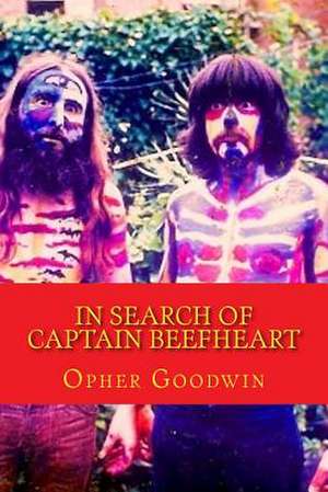 In Search of Captain Beefheart de Opher Goodwin