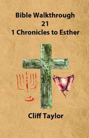 Bible Walkthrough - 21 - 1 Chronicles to Esther de Cliff Taylor