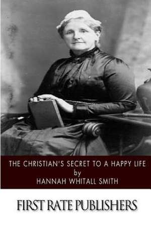 The Christian's Secret to a Happy Life de Hannah Whitall Smith