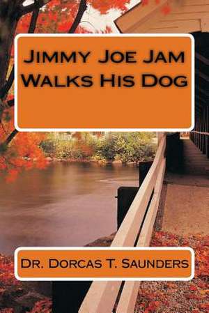 Jimmy Joe Jam Walks His Dog de Saunders, Dr Dorcas T.