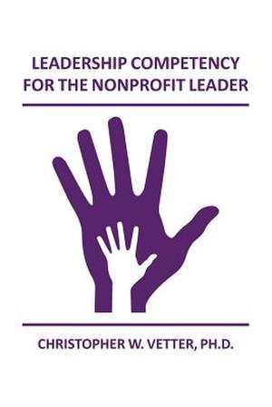 Leadership Competency for the Nonprofit Leader de Christopher W. Vetter Ph. D.