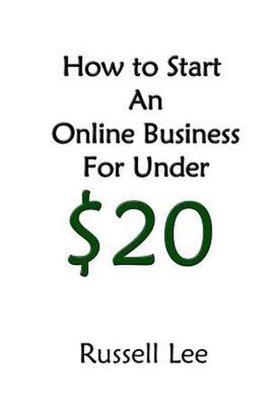 How to Start an Online Business for Under $20 de Russell Lee