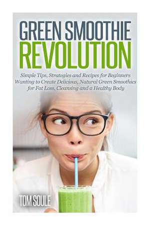 Green Smoothie Revolution de Tom Soule