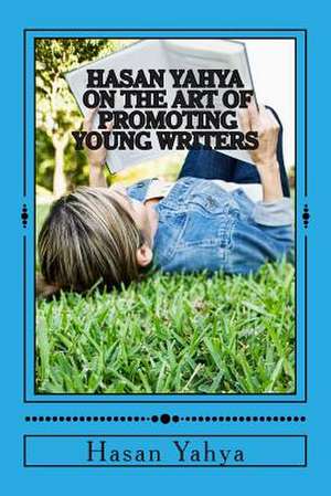 Hasan Yahya on the Art of Promoting Young Writers de Hasan Yahya